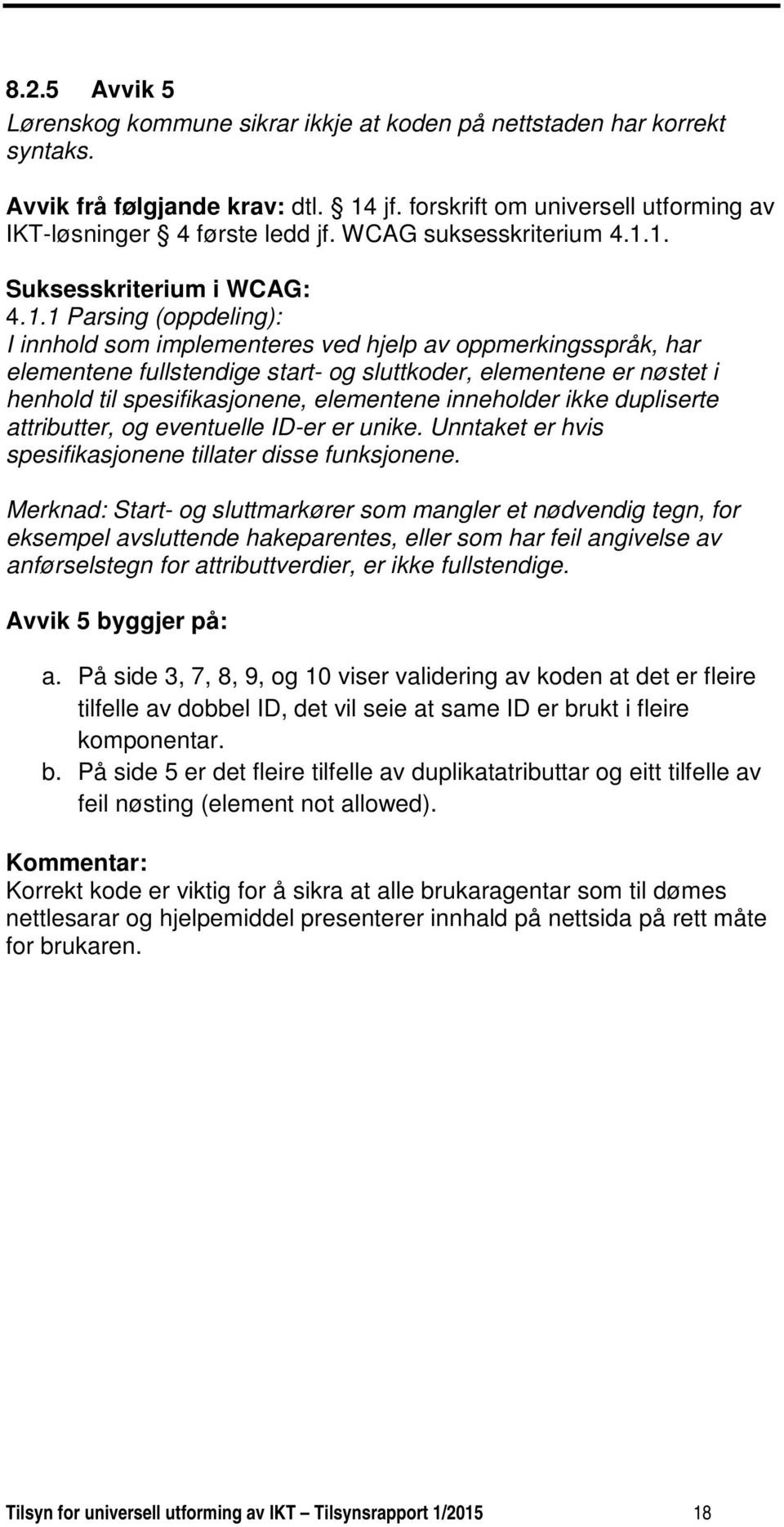 1. Suksesskriterium i WCAG: 4.1.1 Parsing (oppdeling): I innhold som implementeres ved hjelp av oppmerkingsspråk, har elementene fullstendige start- og sluttkoder, elementene er nøstet i henhold til