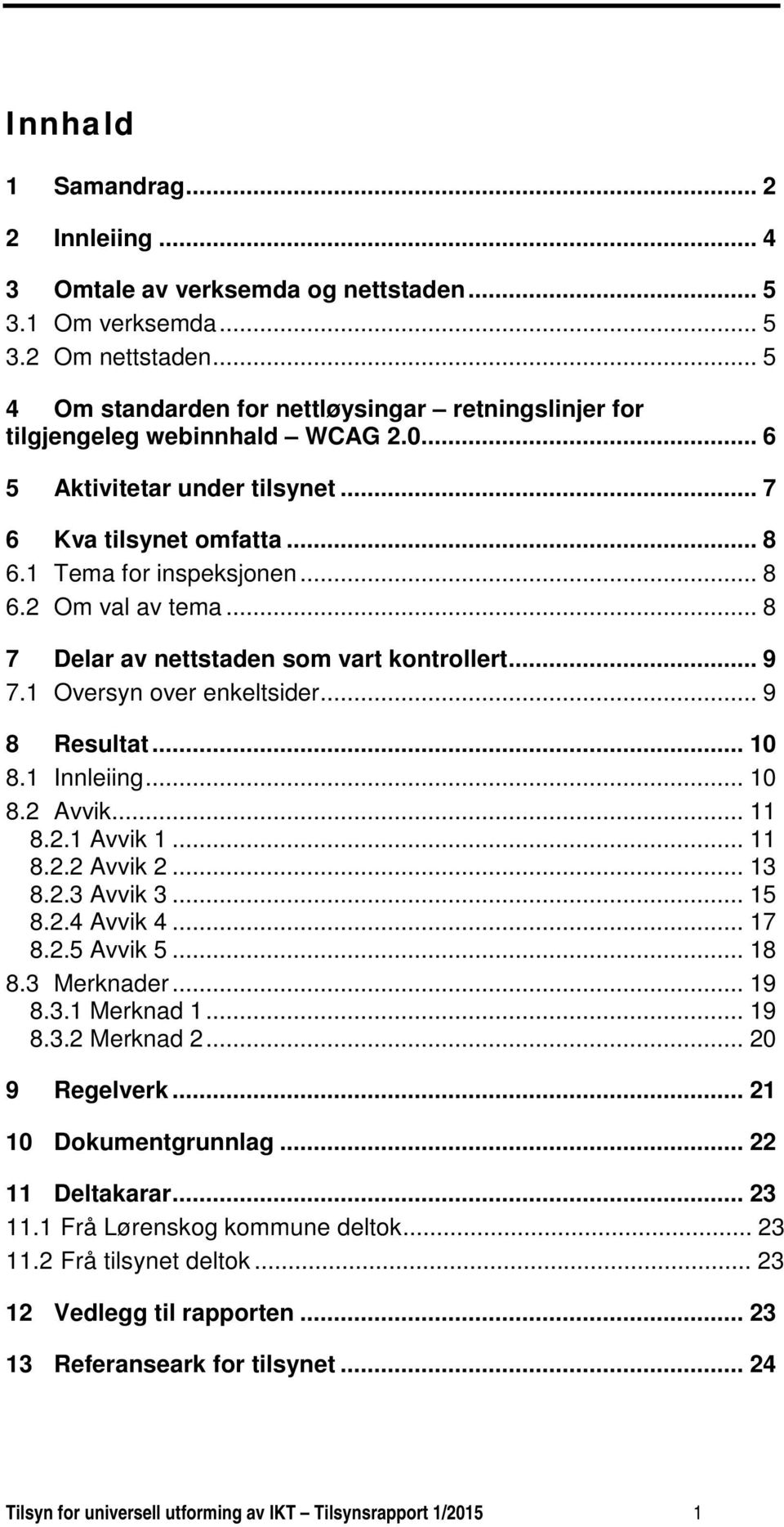 .. 8 7 Delar av nettstaden som vart kontrollert... 9 7.1 Oversyn over enkeltsider... 9 8 Resultat... 10 8.1 Innleiing... 10 8.2 Avvik... 11 8.2.1 Avvik 1... 11 8.2.2 Avvik 2... 13 8.2.3 Avvik 3... 15 8.