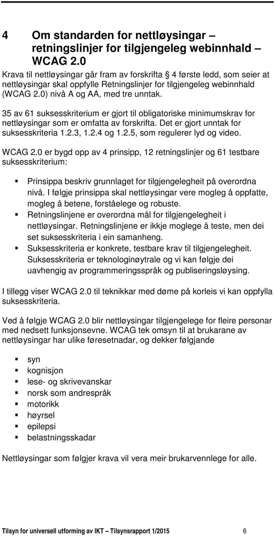 35 av 61 suksesskriterium er gjort til obligatoriske minimumskrav for nettløysingar som er omfatta av forskrifta. Det er gjort unntak for suksesskriteria 1.2.3, 1.2.4 og 1.2.5, som regulerer lyd og video.