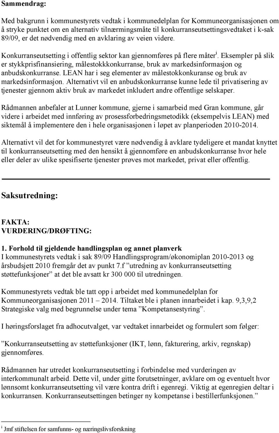 Eksempler på slik er stykkprisfinansiering, målestokkkonkurranse, bruk av markedsinformasjon og anbudskonkurranse. LEAN har i seg elementer av målestokkonkuranse og bruk av markedsinformasjon.