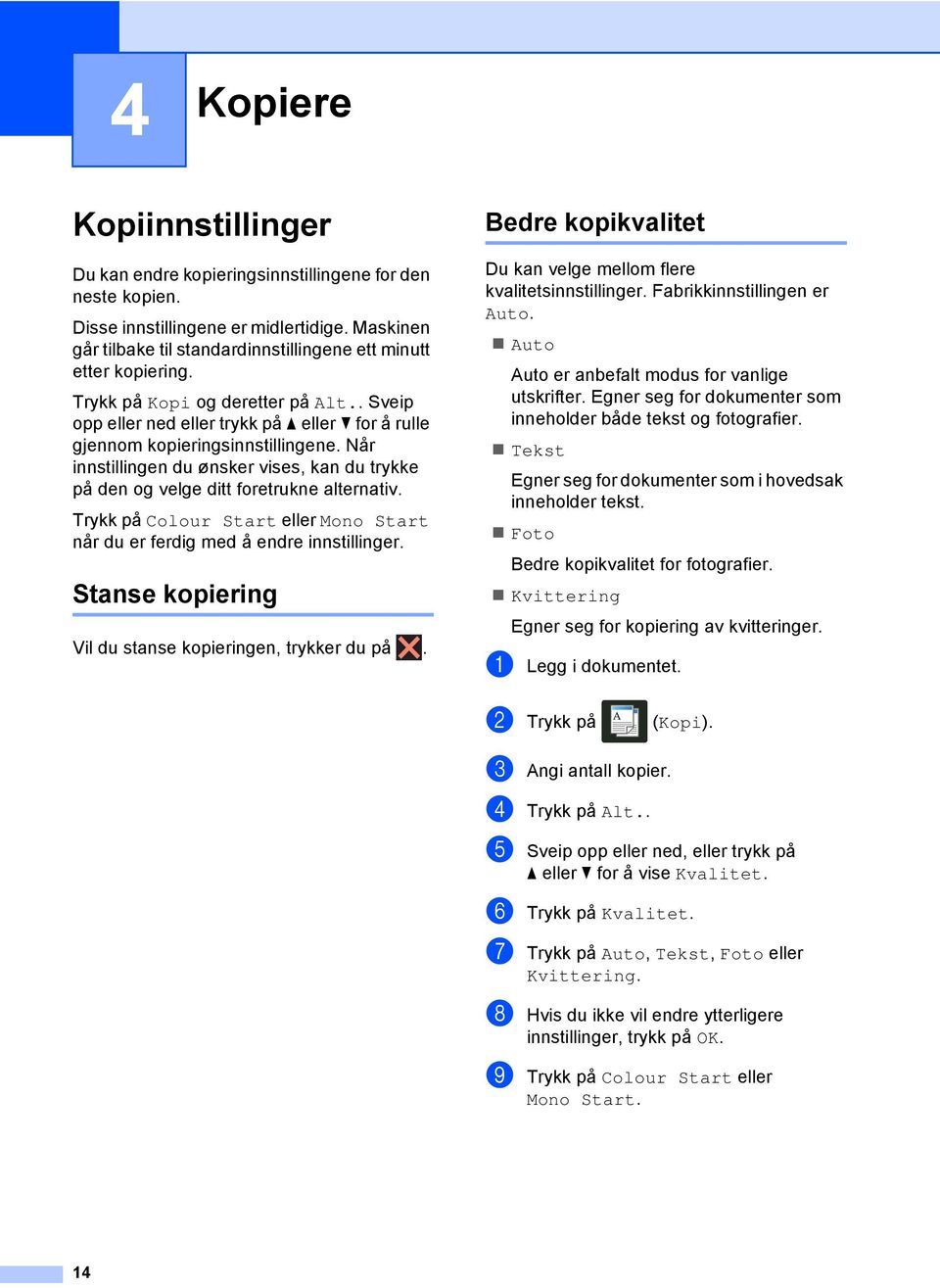 Når innstillingen du ønsker vises, kan du trykke på den og velge ditt foretrukne alternativ. Trykk på Colour Start eller Mono Start når du er ferdig med å endre innstillinger.