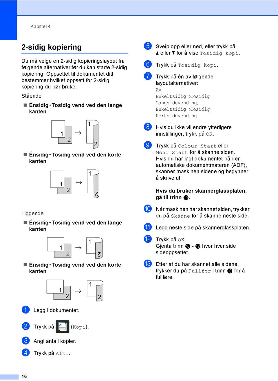 Stående ÉnsidigiTosidig vend ved den lange kanten 1 2 1 ÉnsidigiTosidig vend ved den korte kanten 1 2 1 Liggende ÉnsidigiTosidig vend ved den lange kanten 1 2 1 2 a eller b for å vise Tosidig kopi.