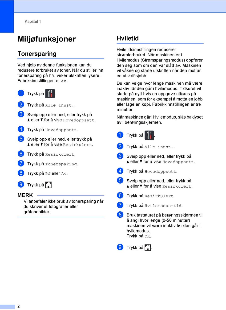 f Trykk på Resirkulert. g Trykk på Tonersparing. h Trykk på På eller Av. i Trykk på. MERK Vi anbefaler ikke bruk av tonersparing når du skriver ut fotografier eller gråtonebilder.