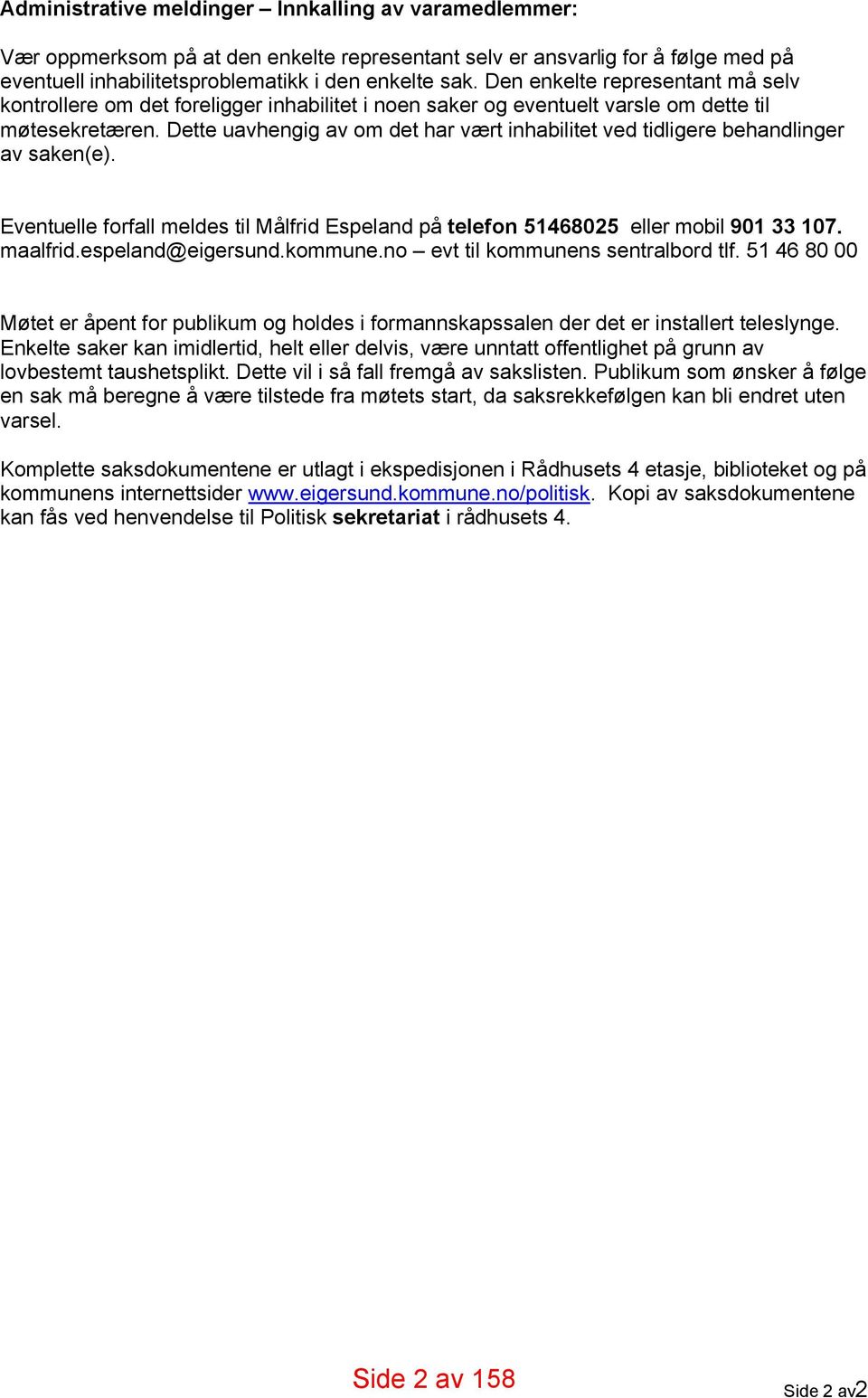 Dette uavhengig av om det har vært inhabilitet ved tidligere behandlinger av saken(e). Eventuelle forfall meldes til Målfrid Espeland på telefon 51468025 eller mobil 901 33 107. maalfrid.