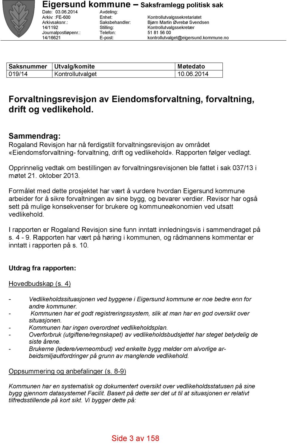 no Saksnummer Utvalg/komite Møtedato 019/14 Kontrollutvalget 10.06.2014 Forvaltningsrevisjon av Eiendomsforvaltning, forvaltning, drift og vedlikehold.