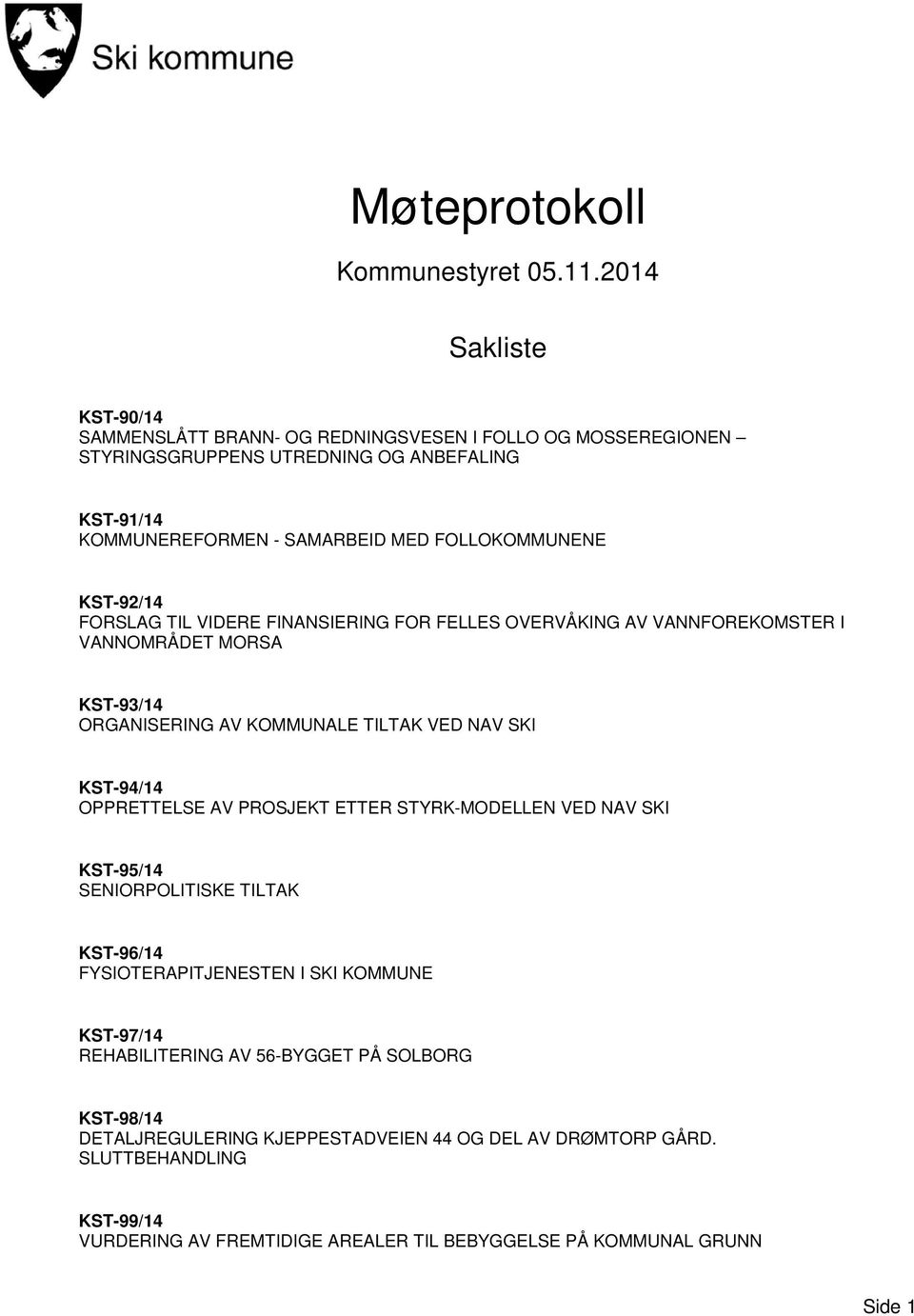 KST-92/14 FORSLAG TIL VIDERE FINANSIERING FOR FELLES OVERVÅKING AV VANNFOREKOMSTER I VANNOMRÅDET MORSA KST-93/14 ORGANISERING AV KOMMUNALE TILTAK VED NAV SKI KST-94/14 OPPRETTELSE AV