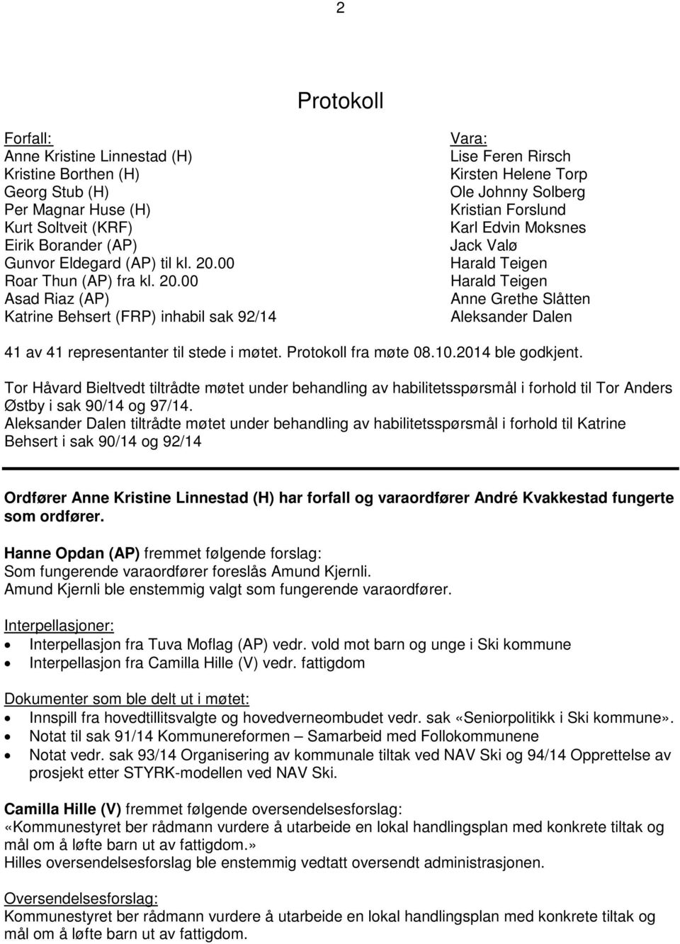 00 Asad Riaz (AP) Katrine Behsert (FRP) inhabil sak 92/14 Vara: Lise Feren Rirsch Kirsten Helene Torp Ole Johnny Solberg Kristian Forslund Karl Edvin Moksnes Jack Valø Harald Teigen Harald Teigen