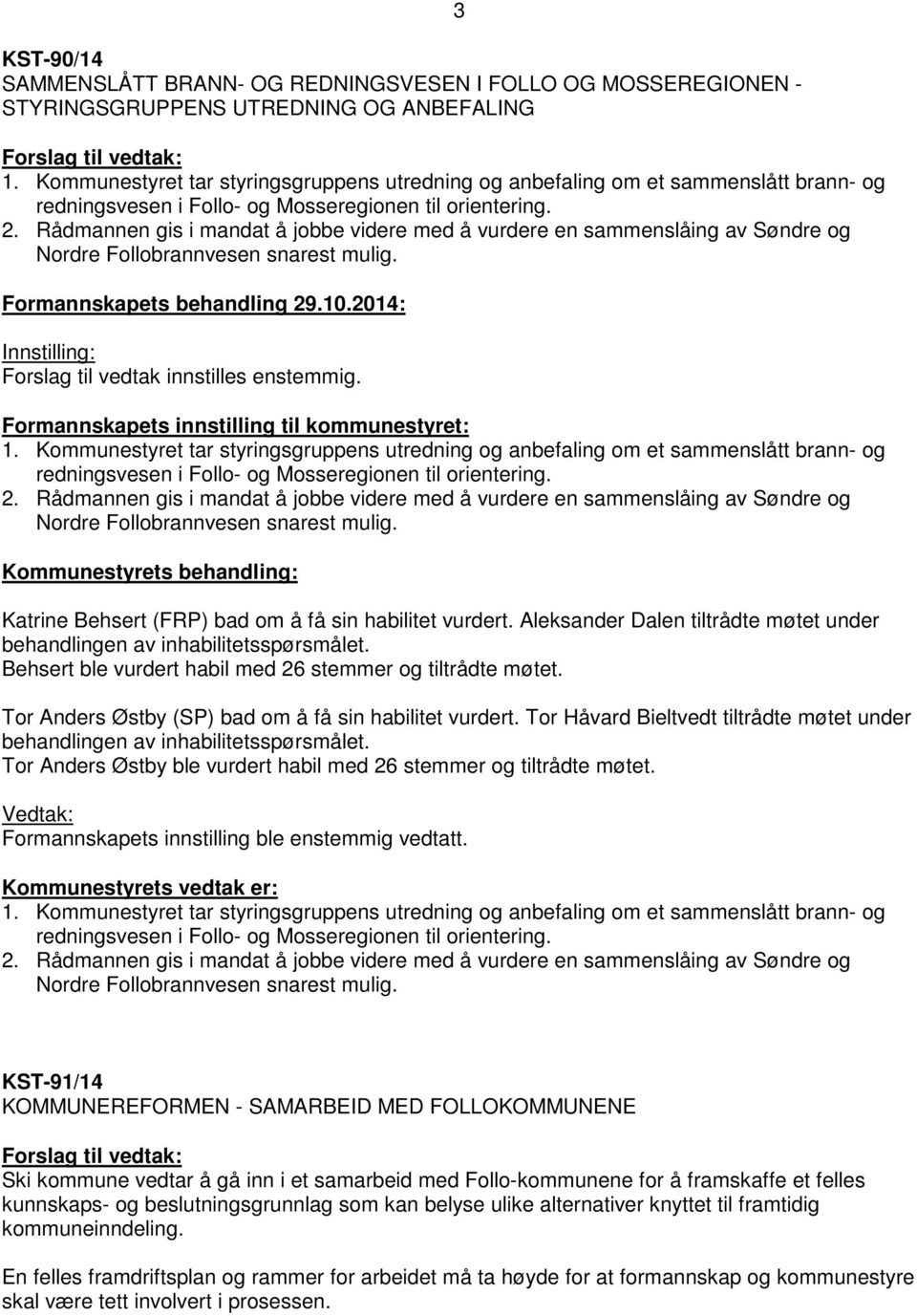 Rådmannen gis i mandat å jobbe videre med å vurdere en sammenslåing av Søndre og Nordre Follobrannvesen snarest mulig. Formannskapets behandling 29.10.