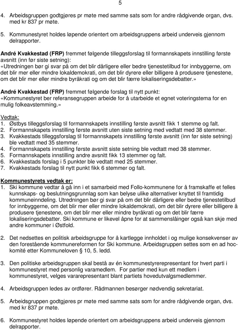 André Kvakkestad (FRP) fremmet følgende tilleggsforslag til formannskapets innstilling første avsnitt (inn før siste setning): «Utredningen bør gi svar på om det blir dårligere eller bedre