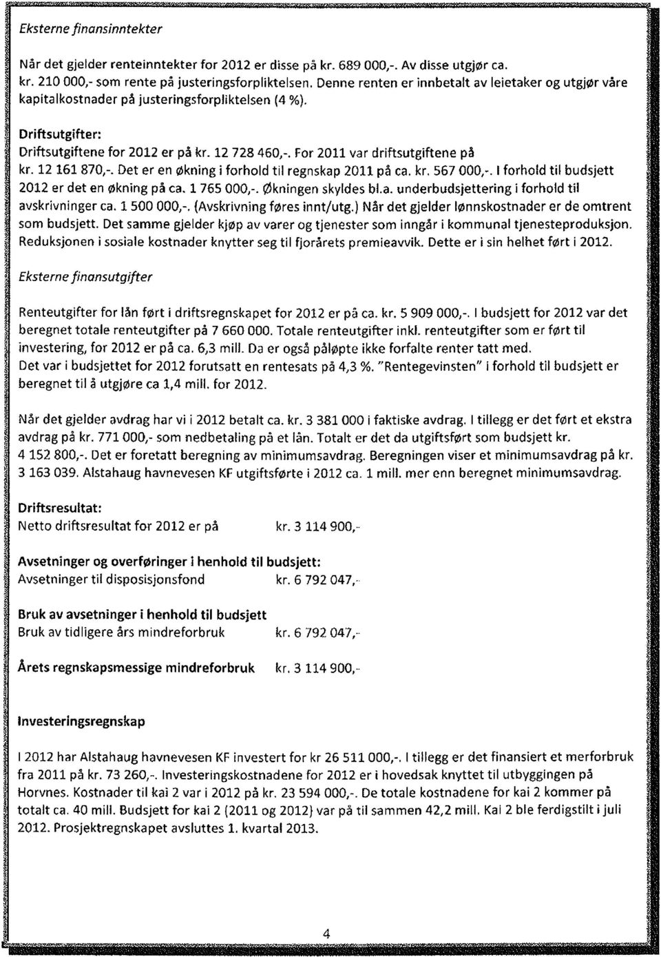 For 2011 var driftsutgiftene på kr. 12 161 870,-. Det er en økningi forhold til regnskap 2011 på ca. kr. 567 000,-. I forhold til budsjett 2012 er det en økning på ca. 1 765 000,-.