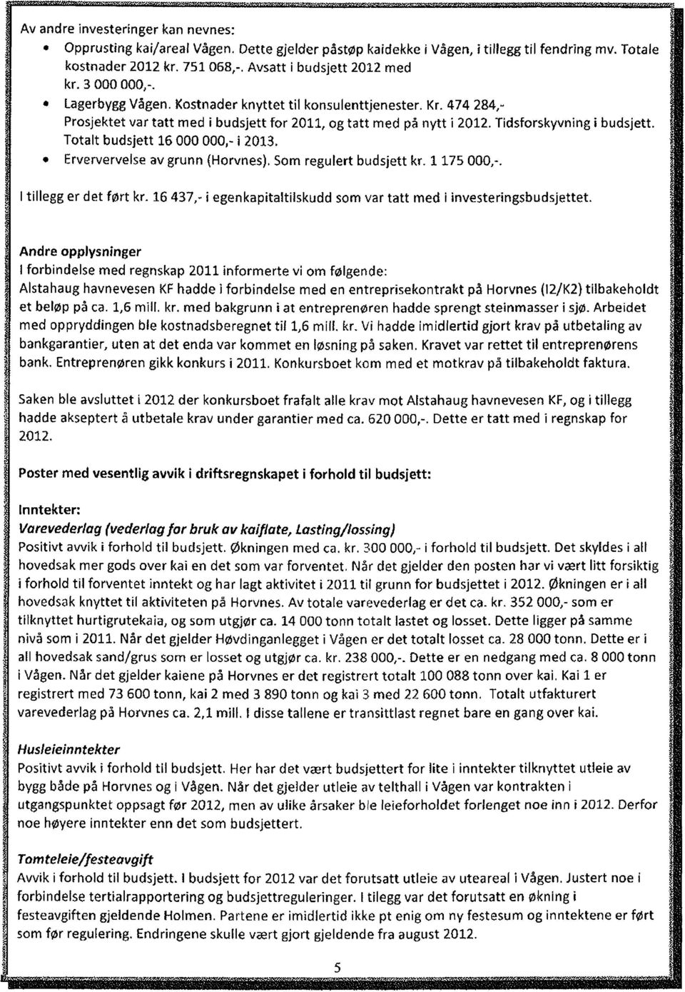 Tidsforskyvning i budsjett. Totalt budsjett 16 000 000,- i 2013. Erververvelse av grunn (Horvnes). Som regulert budsjett kr. 1 175 000,-. I tillegg er det ført kr.