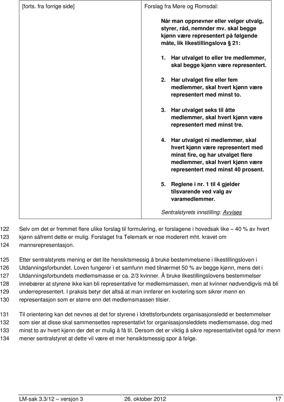 Har utvalget seks til åtte medlemmer, skal hvert kjønn være representert med minst tre. 4.