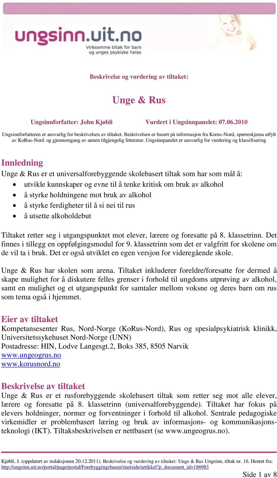 Ungsinnpanelet er ansvarlig for vurdering og klassifisering Innledning Unge & Rus er et universalforebyggende skolebasert tiltak som har som mål å: utvikle kunnskaper og evne til å tenke kritisk om