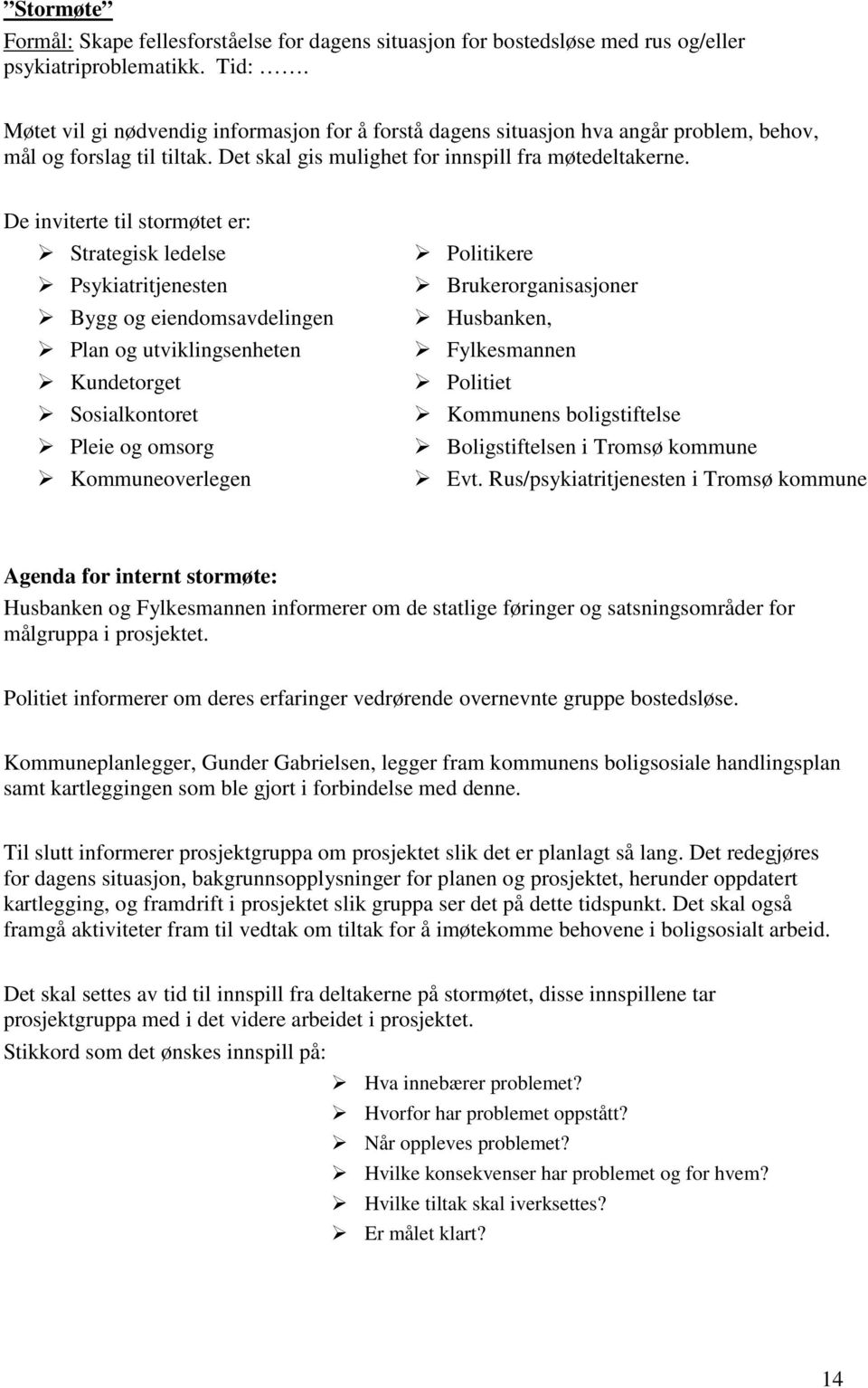 De inviterte til stormøtet er: Strategisk ledelse Psykiatritjenesten Bygg og eiendomsavdelingen Plan og utviklingsenheten Kundetorget Sosialkontoret Pleie og omsorg Kommuneoverlegen Politikere