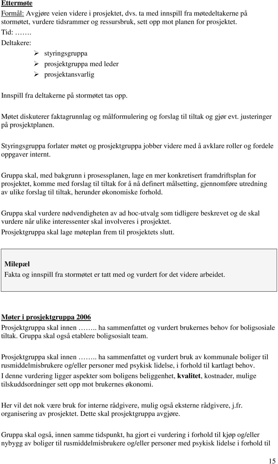 justeringer på prosjektplanen. Styringsgruppa forlater møtet og prosjektgruppa jobber videre med å avklare roller og fordele oppgaver internt.