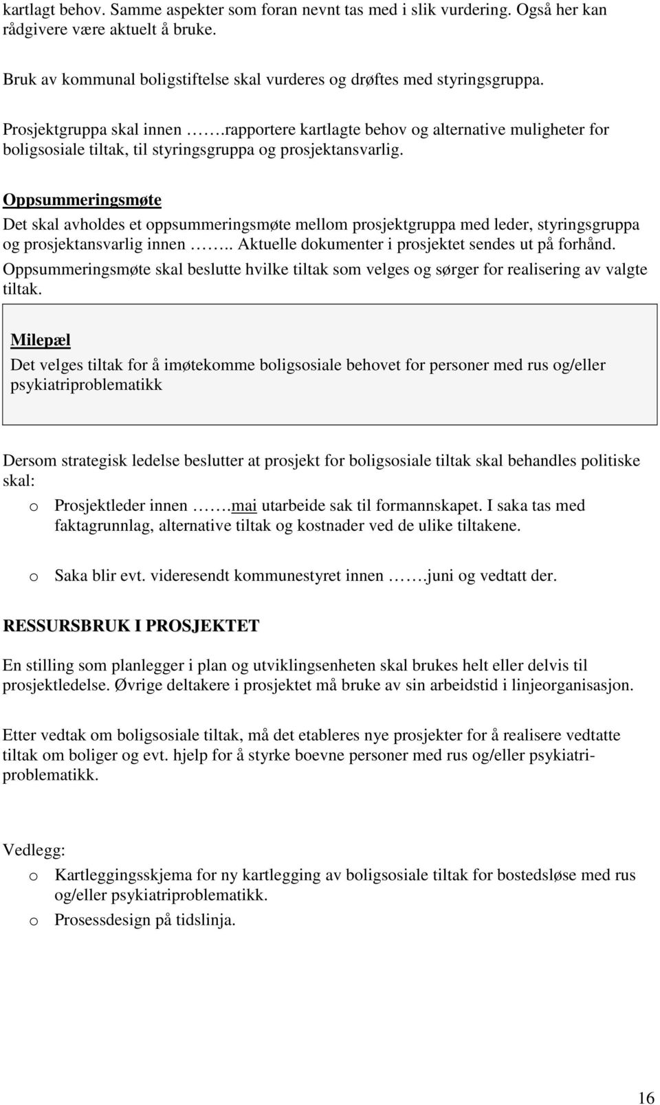 Oppsummeringsmøte Det skal avholdes et oppsummeringsmøte mellom prosjektgruppa med leder, styringsgruppa og prosjektansvarlig innen.. Aktuelle dokumenter i prosjektet sendes ut på forhånd.