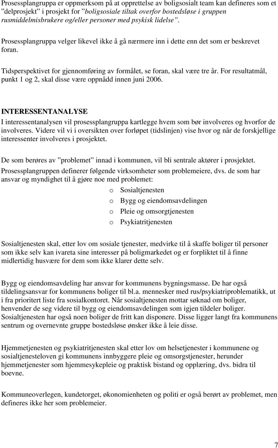 For resultatmål, punkt 1 og 2, skal disse være oppnådd innen juni 2006. INTERESSENTANALYSE I interessentanalysen vil prosessplangruppa kartlegge hvem som bør involveres og hvorfor de involveres.