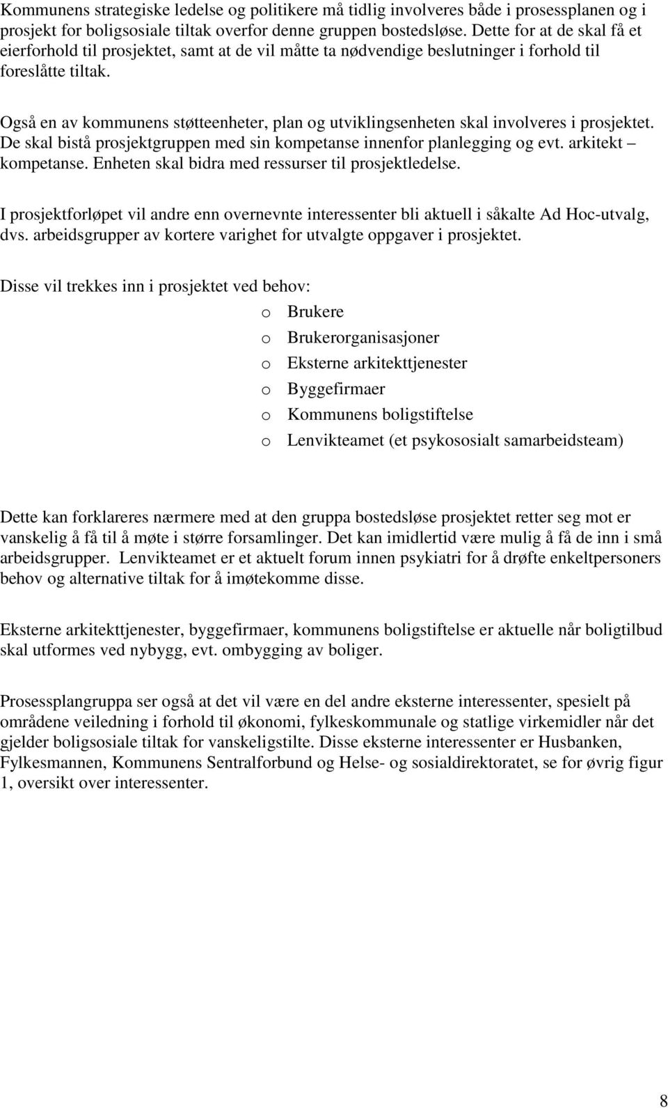 Også en av kommunens støtteenheter, plan og utviklingsenheten skal involveres i prosjektet. De skal bistå prosjektgruppen med sin kompetanse innenfor planlegging og evt. arkitekt kompetanse.