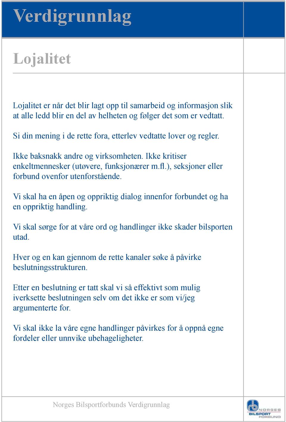 ), seksjoner eller forbund ovenfor utenforstående. Vi skal ha en åpen og oppriktig dialog innenfor forbundet og ha en oppriktig handling.