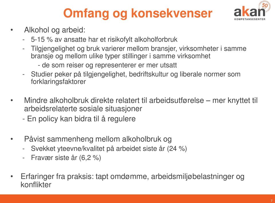 forklaringsfaktorer Mindre alkoholbruk direkte relatert til arbeidsutførelse mer knyttet til arbeidsrelaterte sosiale situasjoner - En policy kan bidra til å regulere Påvist