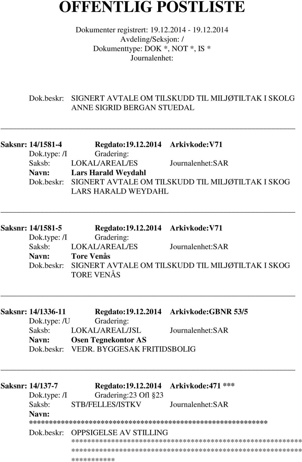 12.2014 Arkivkode:V71 Saksb: LOKAL/AREAL/ES SAR Tore Venås Dok.beskr: SIGNERT AVTALE OM TILSKUDD TIL MILJØTILTAK I SKOG TORE VENÅS Saksnr: 14/1336-11 Regdato:19.12.2014 Arkivkode:GBNR 53/5 Saksb: LOKAL/AREAL/JSL SAR Osen Tegnekontor AS Dok.