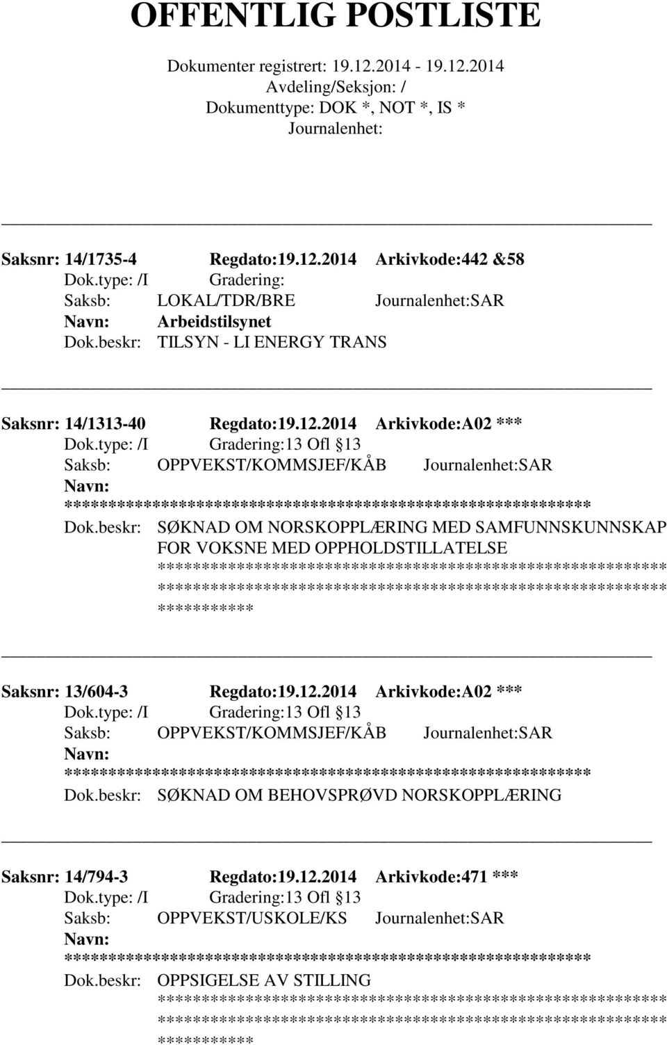 beskr: SØKNAD OM NORSKOPPLÆRING MED SAMFUNNSKUNNSKAP FOR VOKSNE MED OPPHOLDSTILLATELSE Saksnr: 13/604-3 Regdato:19.12.