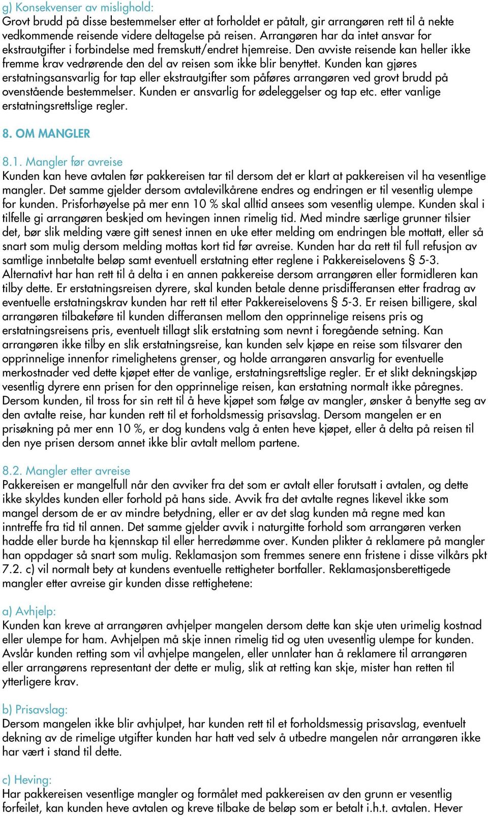 Kunden kan gjøres erstatningsansvarlig for tap eller ekstrautgifter som påføres arrangøren ved grovt brudd på ovenstående bestemmelser. Kunden er ansvarlig for ødeleggelser og tap etc.