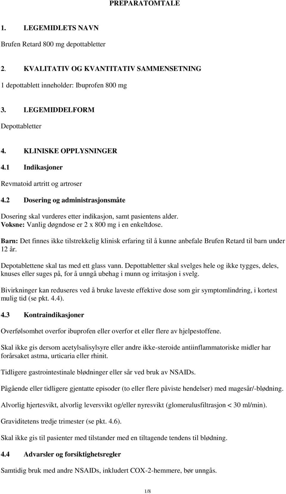 Voksne: Vanlig døgndose er 2 x 800 mg i en enkeltdose. Barn: Det finnes ikke tilstrekkelig klinisk erfaring til å kunne anbefale Brufen Retard til barn under 12 år.