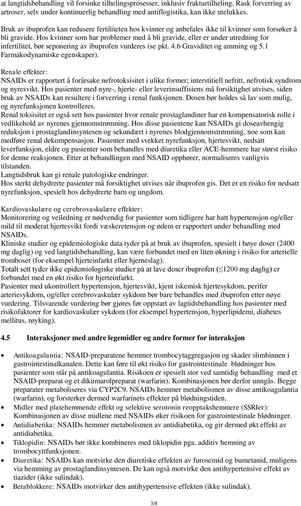 Hos kvinner som har problemer med å bli gravide, eller er under utredning for infertilitet, bør seponering av ibuprofen vurderes (se pkt. 4.6 Graviditet og amming og 5.1 Farmakodynamiske egenskaper).