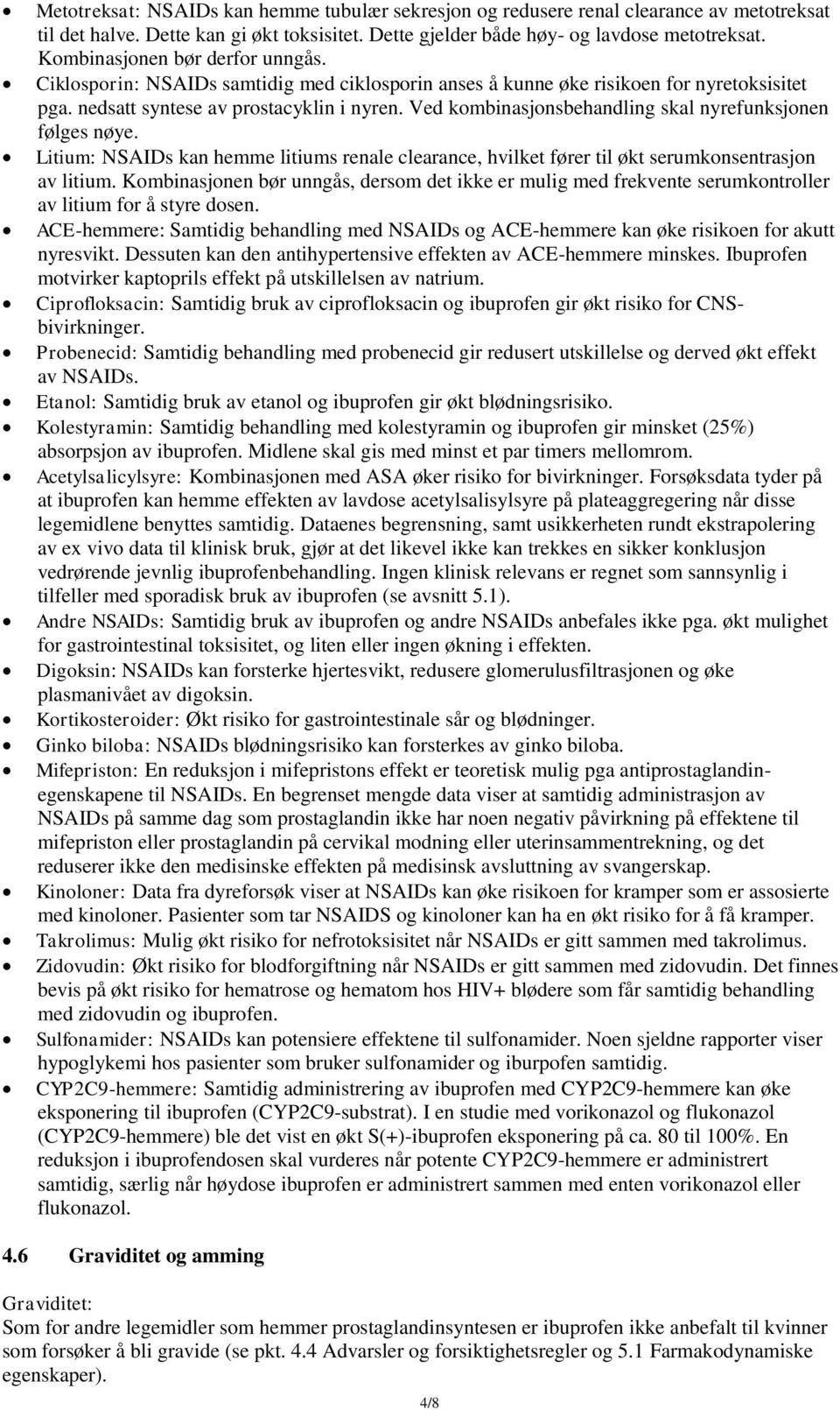 Ved kombinasjonsbehandling skal nyrefunksjonen følges nøye. Litium: NSAIDs kan hemme litiums renale clearance, hvilket fører til økt serumkonsentrasjon av litium.