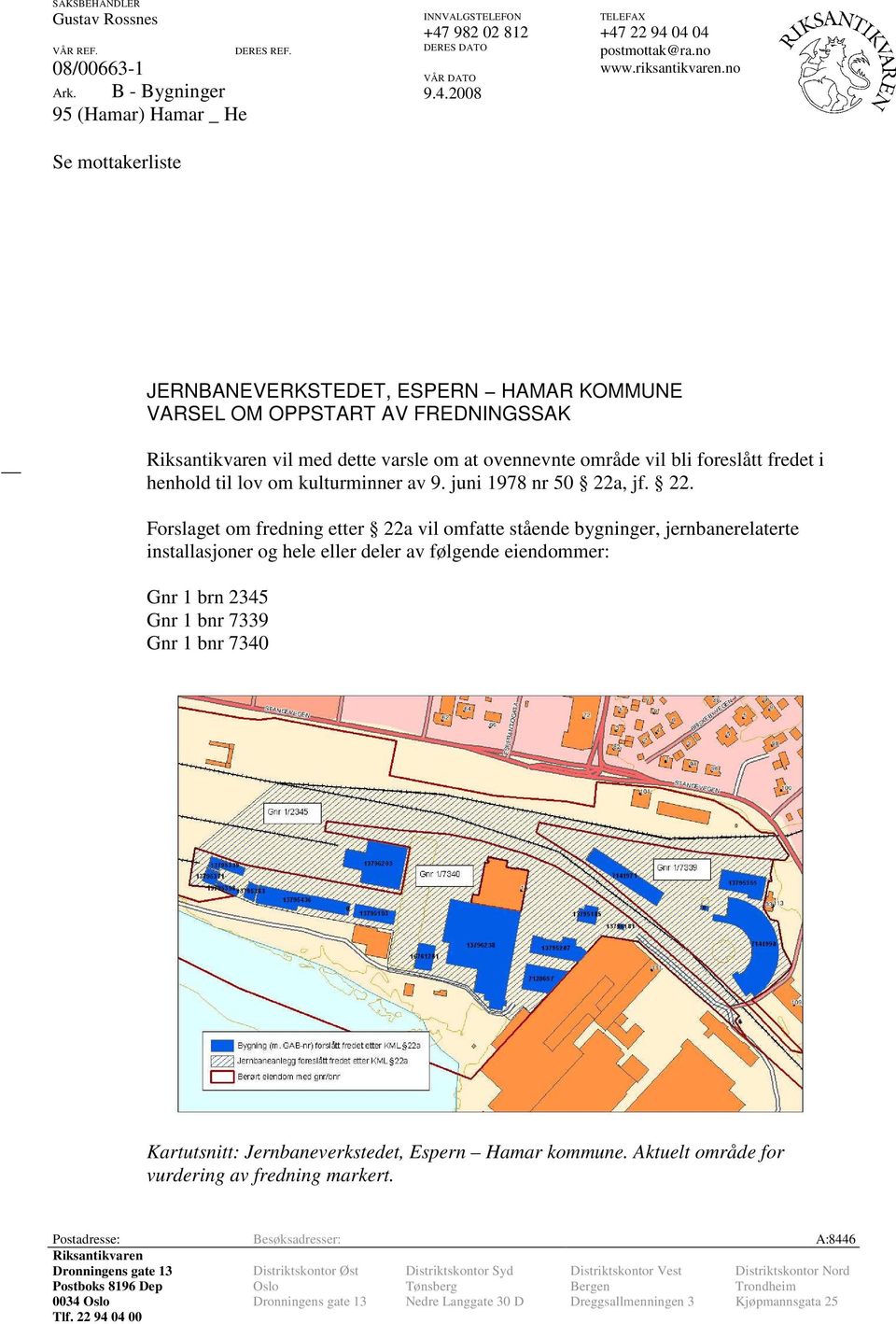 no JERNBANEVERKSTEDET, ESPERN HAMAR KOMMUNE VARSEL OM OPPSTART AV FREDNINGSSAK Riksantikvaren vil med dette varsle om at ovennevnte område vil bli foreslått fredet i henhold til lov om kulturminner