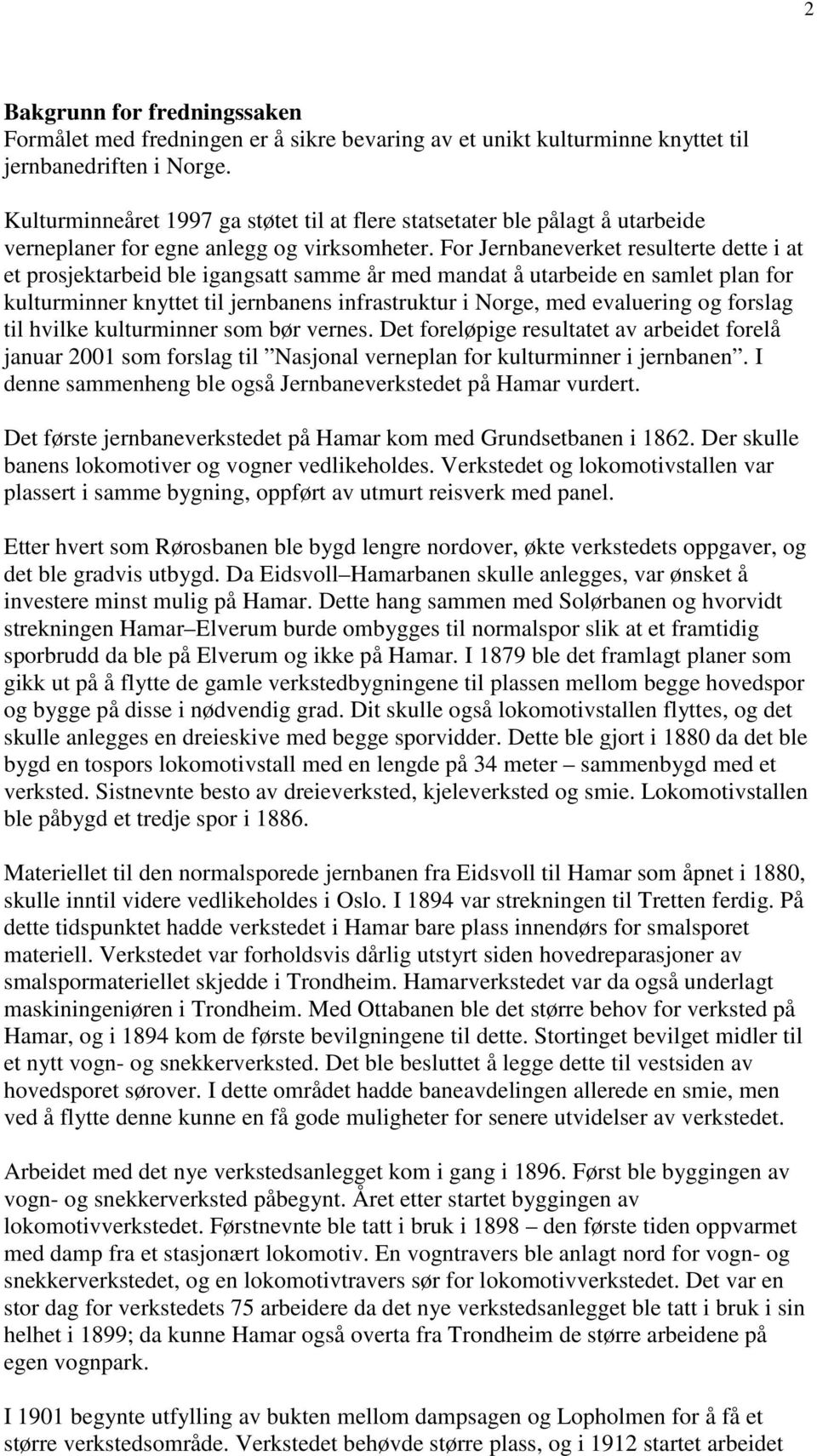 For Jernbaneverket resulterte dette i at et prosjektarbeid ble igangsatt samme år med mandat å utarbeide en samlet plan for kulturminner knyttet til jernbanens infrastruktur i Norge, med evaluering