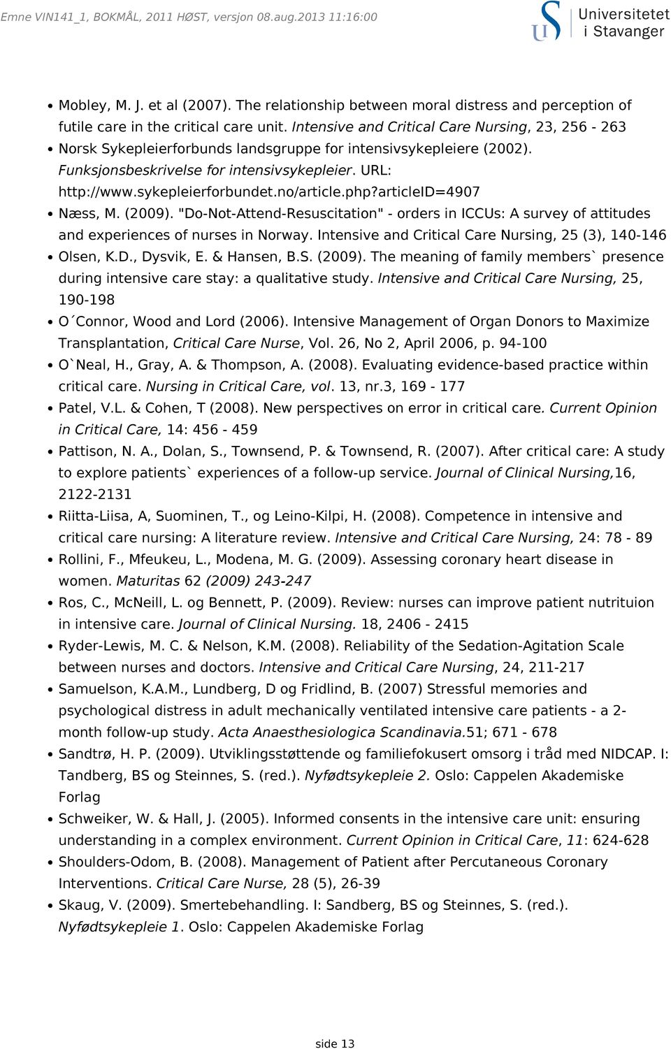 no/article.php?articleid=4907 Næss, M. (2009). "Do-Not-Attend-Resuscitation" - orders in ICCUs: A survey of attitudes and experiences of nurses in Norway.