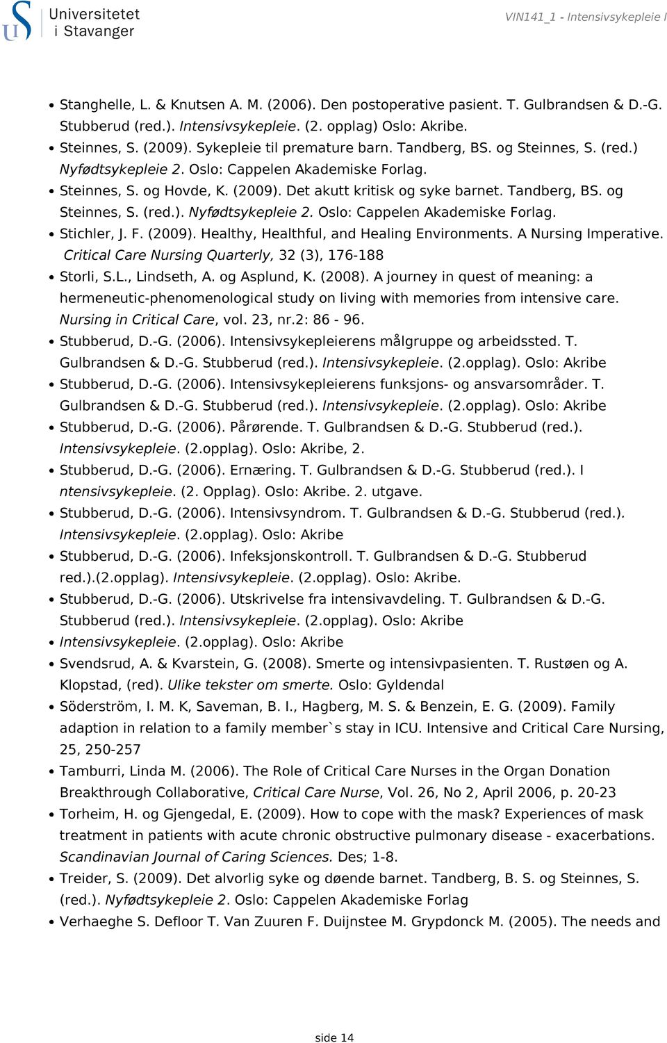 Tandberg, BS. og Steinnes, S. (red.). Nyfødtsykepleie 2. Oslo: Cappelen Akademiske Forlag. Stichler, J. F. (2009). Healthy, Healthful, and Healing Environments. A Nursing Imperative.