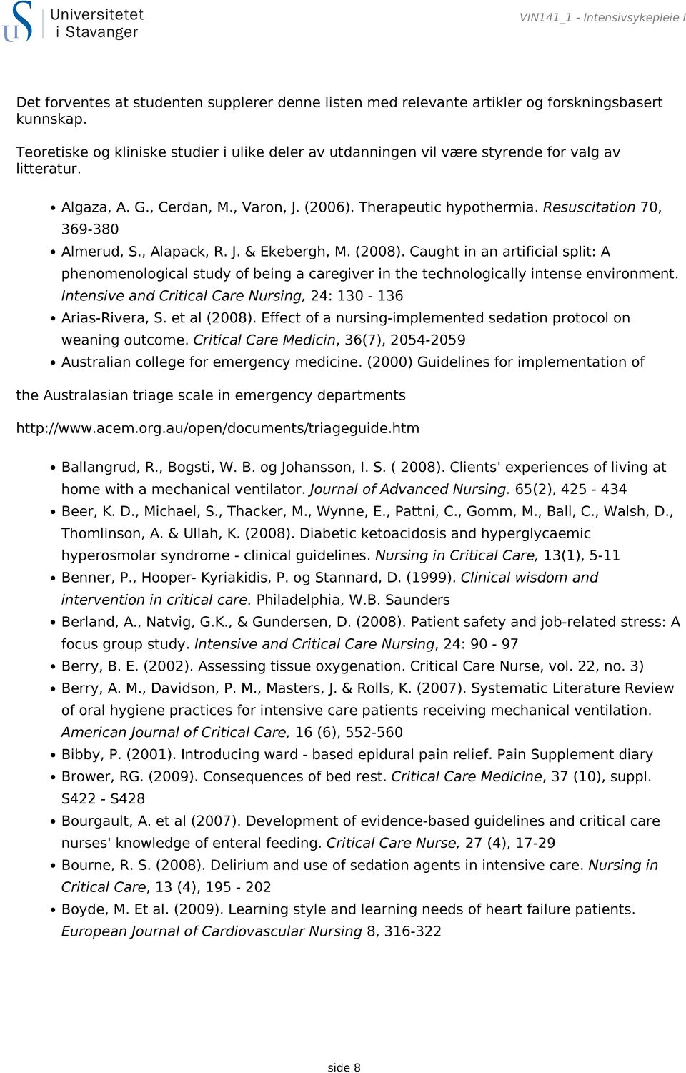 Resuscitation 70, 369-380 Almerud, S., Alapack, R. J. & Ekebergh, M. (2008). Caught in an artificial split: A phenomenological study of being a caregiver in the technologically intense environment.