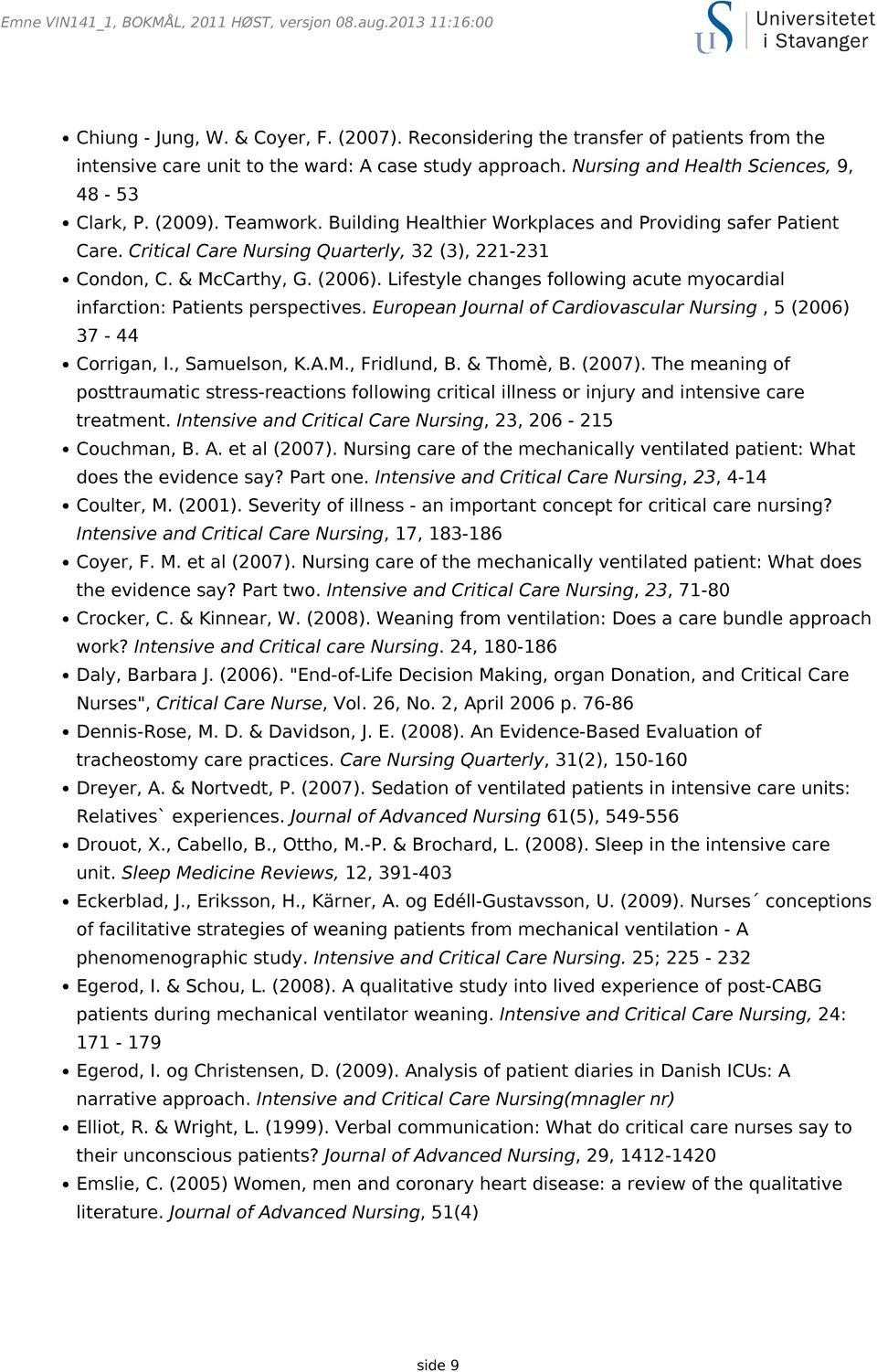 Lifestyle changes following acute myocardial infarction: Patients perspectives. European Journal of Cardiovascular Nursing, 5 (2006) 37-44 Corrigan, I., Samuelson, K.A.M., Fridlund, B. & Thomè, B.