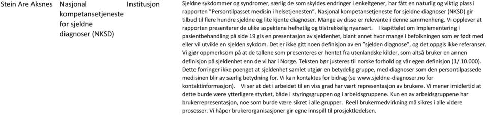 Mange av disse er relevante i denne sammenheng. Vi opplever at rapporten presenterer de ulike aspektene helhetlig og tilstrekkelig nyansert.