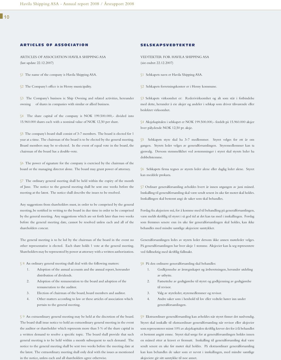 3 The Company s business is: Ship Owning and related activities, hereunder owning of shares in companies with similar or allied business. 4 The share capital of the company is NOK 199.500.