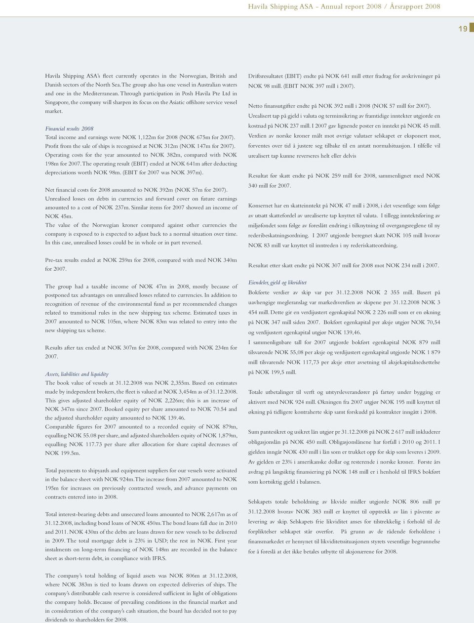 Financial results 2008 Total income and earnings were NOK 1,122m for 2008 (NOK 675m for 2007). Profit from the sale of ships is recognised at NOK 312m (NOK 147m for 2007).