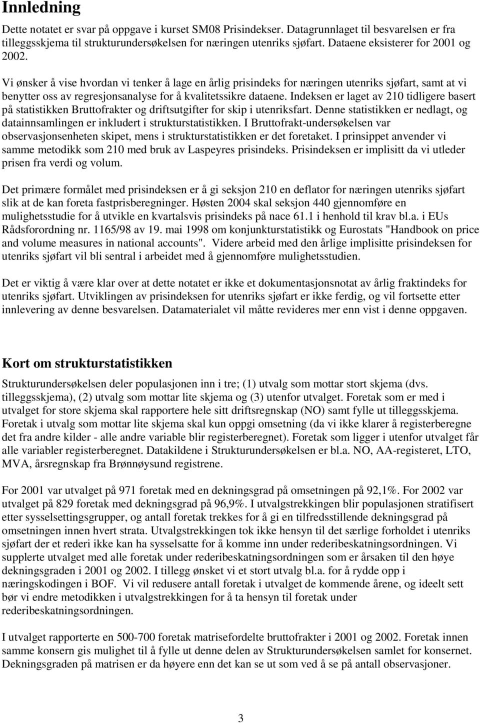 Indeken er laget av 210 tidligere baert på tatitikken Bruttofrakter og driftutgifter for kip i utenrikfart. Denne tatitikken er nedlagt, og datainnamlingen er inkludert i trukturtatitikken.