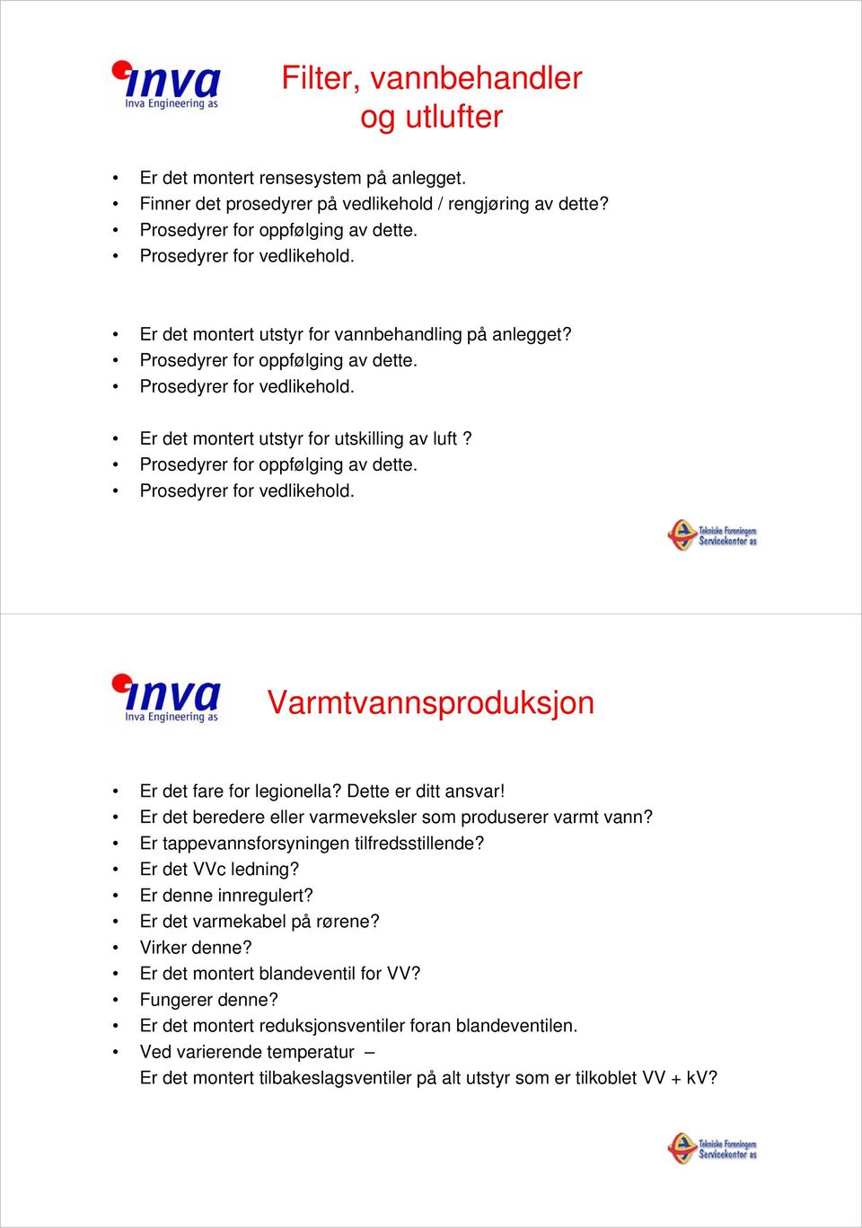 Prosedyrer for oppfølging av dette. Prosedyrer for vedlikehold. Varmtvannsproduksjon E d t f f l i ll? D tt ditt! Er det fare for legionella? Dette er ditt ansvar!