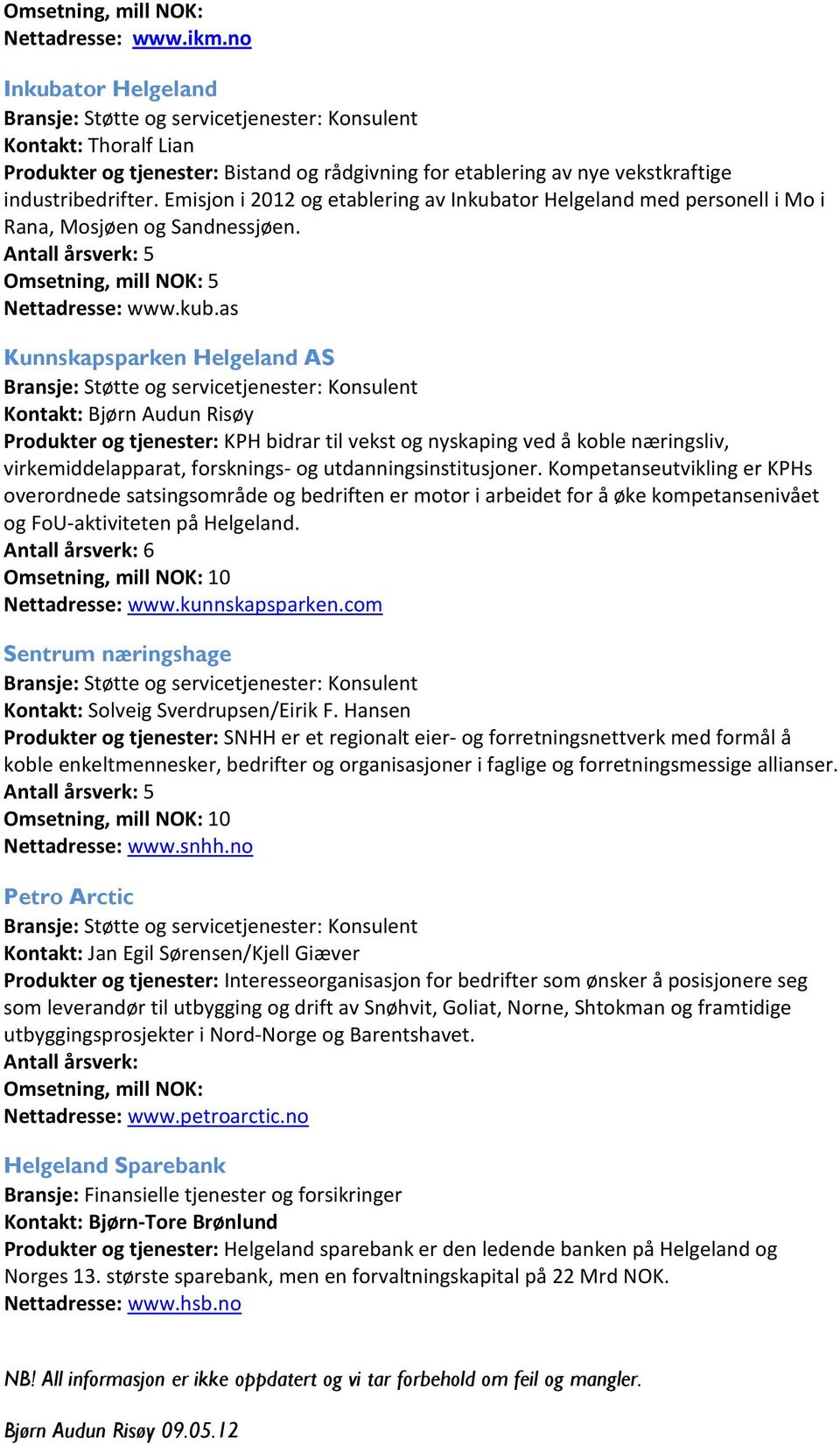 tor Helgeland med personell i Mo i Rana, Mosjøen og Sandnessjøen. Antall årsverk: 5 5 Nettadresse: www.kub.