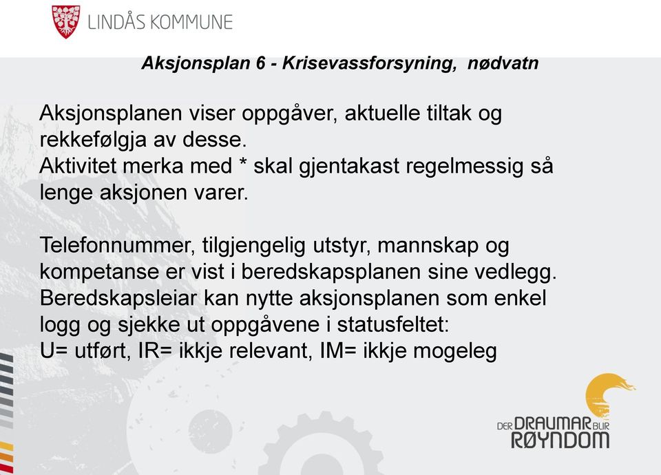 Telefonnummer, tilgjengelig utstyr, mannskap og kompetanse er vist i beredskapsplanen sine vedlegg.