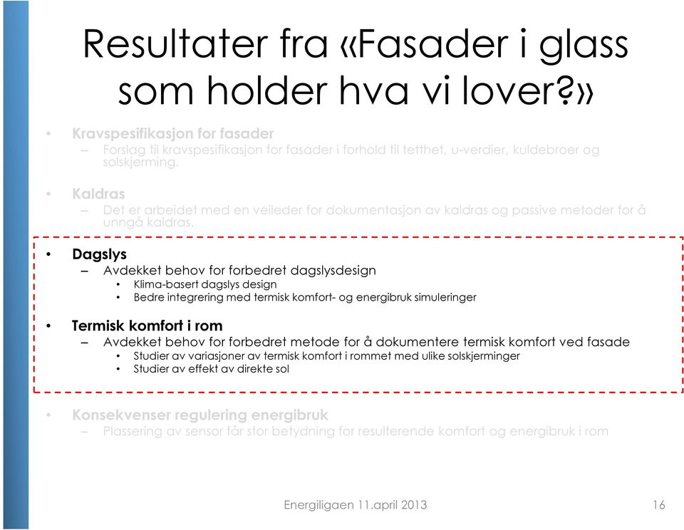 Dagslys Avdekket behov for forbedret dagslysdesign Klima-basert dagslys design Bedre integrering med termisk komfort- og energibruk simuleringer Termisk komfort i rom Avdekket behov for forbedret