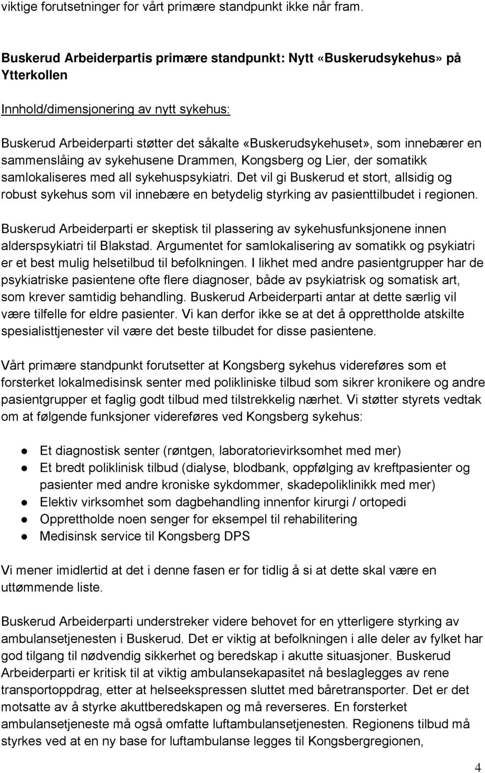 en sammenslåing av sykehusene Drammen, Kongsberg og Lier, der somatikk samlokaliseres med all sykehuspsykiatri.