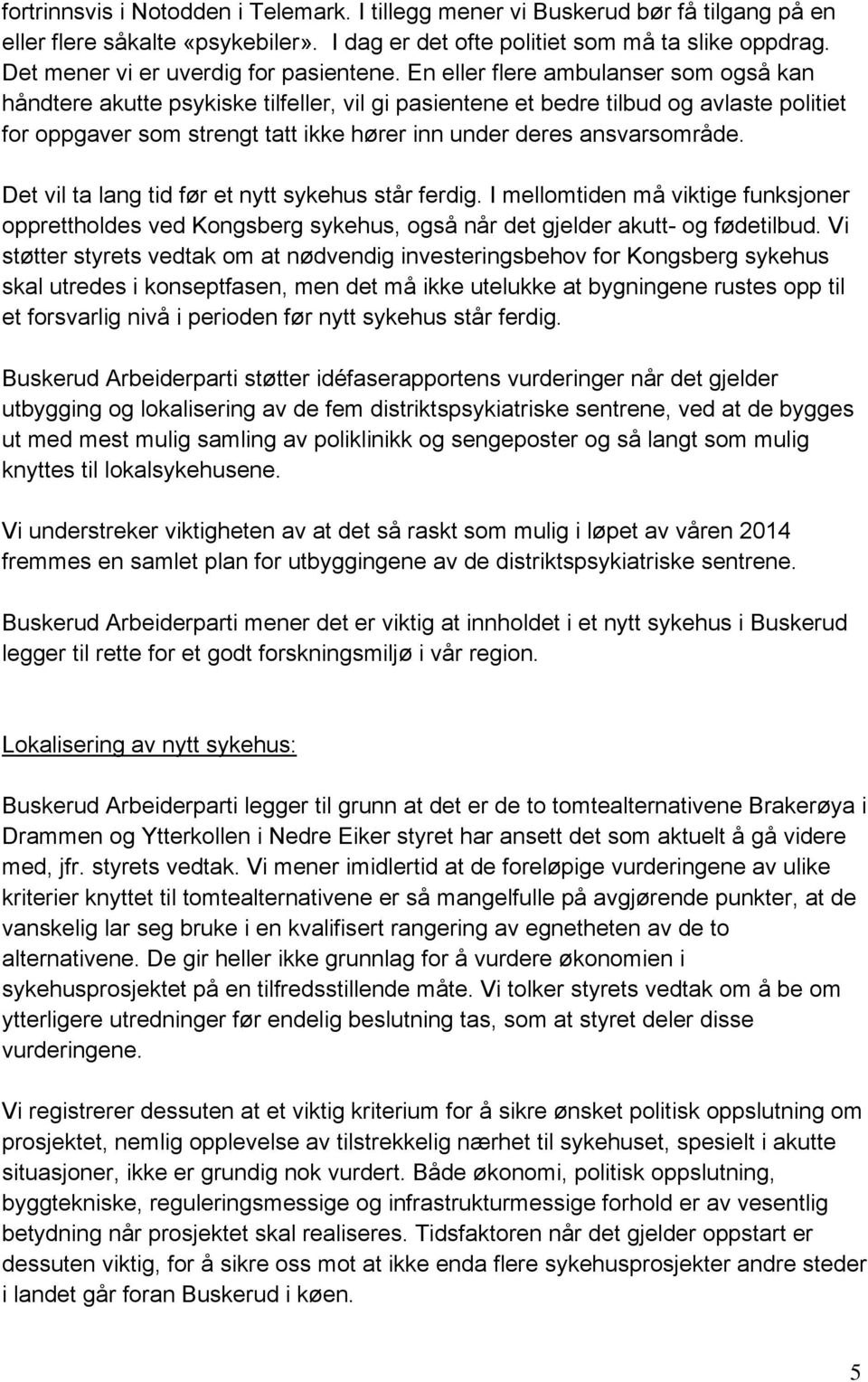 En eller flere ambulanser som også kan håndtere akutte psykiske tilfeller, vil gi pasientene et bedre tilbud og avlaste politiet for oppgaver som strengt tatt ikke hører inn under deres ansvarsområde.