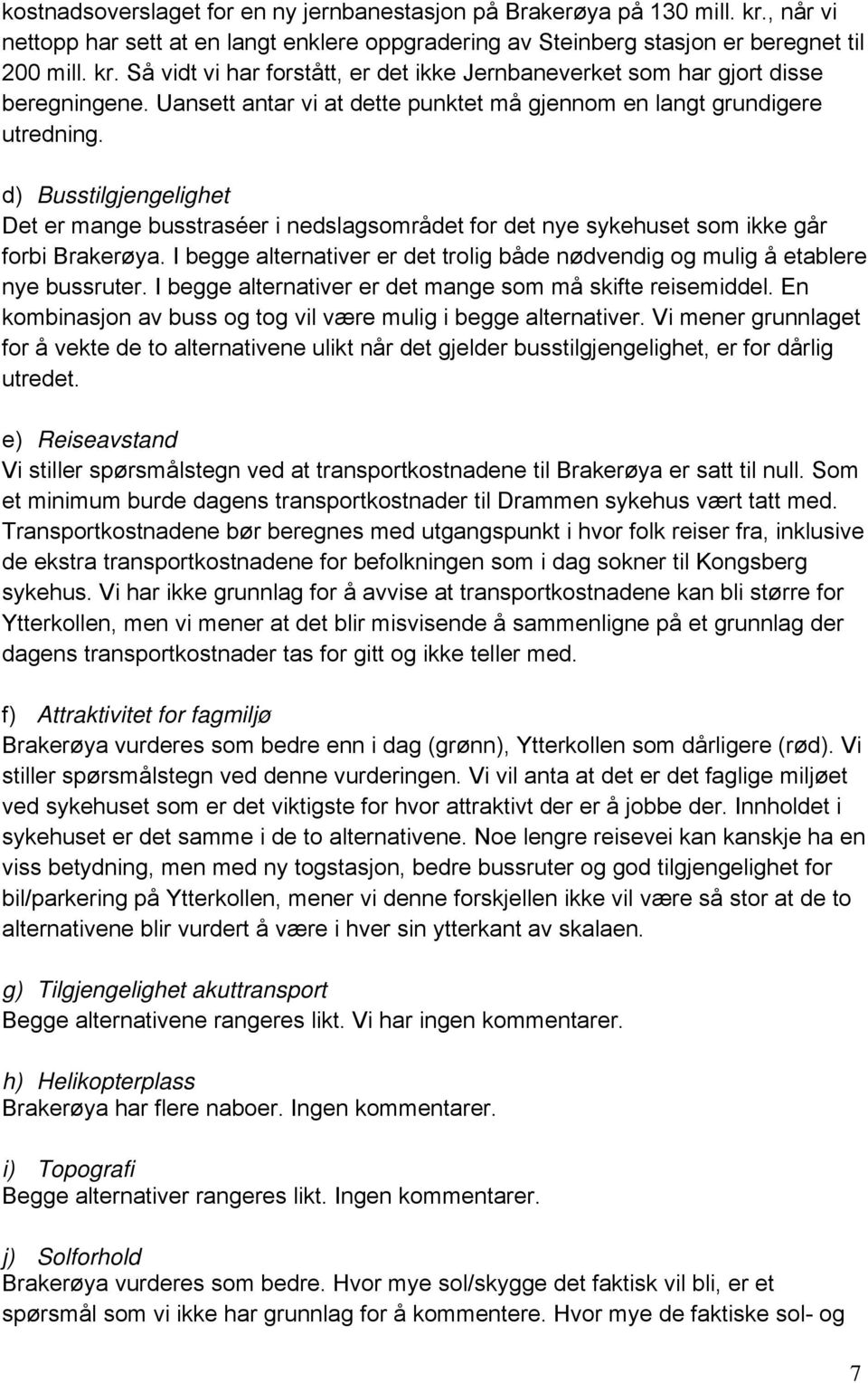 I begge alternativer er det trolig både nødvendig og mulig å etablere nye bussruter. I begge alternativer er det mange som må skifte reisemiddel.