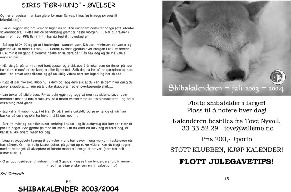 30 og gå ut i badekåpa - uansett vær. Stå ute i minimum et kvarter og gjenta: «Flink hund å tisse»... Denne øvelsen gjentas hver morgen i ca 2 måneder.