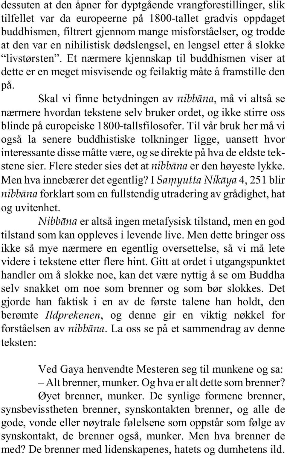 Skal vi finne betydningen av nibbàna, må vi altså se nærmere hvordan tekstene selv bruker ordet, og ikke stirre oss blinde på europeiske 1800-tallsfilosofer.