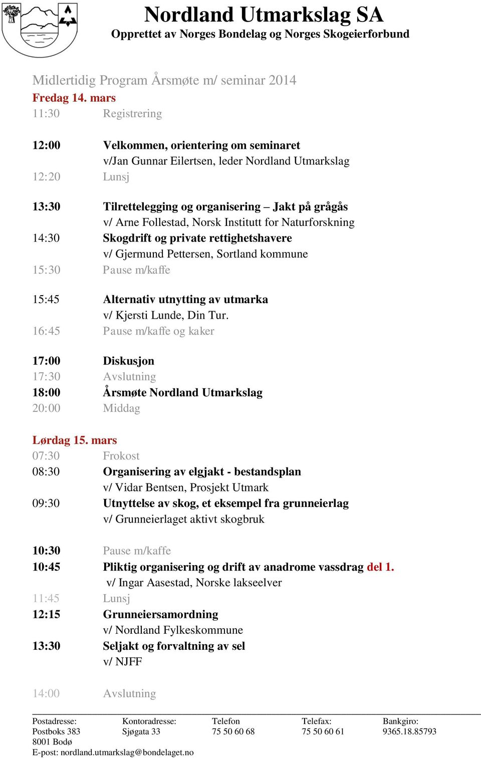 Norsk Institutt for Naturforskning 14:30 Skogdrift og private rettighetshavere v/ Gjermund Pettersen, Sortland kommune 15:30 Pause m/kaffe 15:45 Alternativ utnytting av utmarka v/ Kjersti Lunde, Din